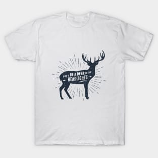 Don't Be A Deer In The Headlights. Funny, Motivational Quote T-Shirt